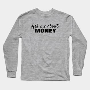 Ask Me About Money - Black Text Long Sleeve T-Shirt